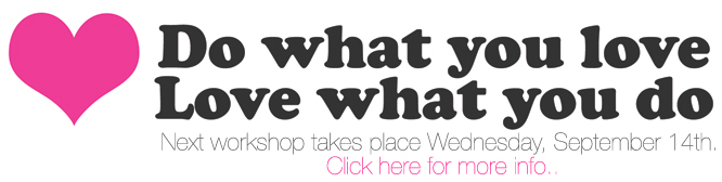 Do what you love. Love what you do workshop!